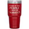 Funny Karate Tumbler Tears Of The People I Beat In Karate Laser Etched 30oz Stainless Steel Tumbler