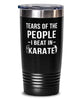 Funny Karateka Tumbler Tears Of The People I Beat In Karate Tumbler 20oz Stainless Steel