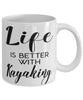 Funny Kayaking Mug Life Is Better With Kayaking Coffee Cup 11oz 15oz White