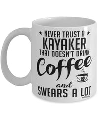 Funny Kayaking Mug Never Trust A Kayaker That Doesn't Drink Coffee and Swears A Lot Coffee Cup 11oz 15oz White