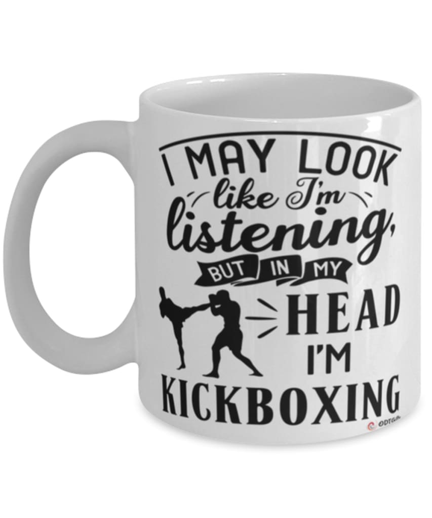 Funny Kickboxer Mug I May Look Like I'm Listening But In My Head I'm Kickboxing Coffee Cup White