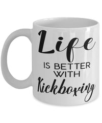 Funny Kickboxing Mug Life Is Better With Kickboxing Coffee Cup 11oz 15oz White