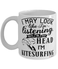 Funny Kitesurfing Mug I May Look Like I'm Listening But In My Head I'm Kitesurfing Coffee Cup White