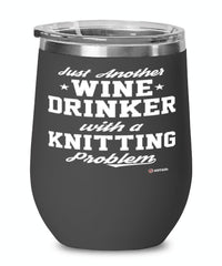Funny Knitter Wine Glass Just Another Wine Drinker With A Knitting Problem 12oz Stainless Steel Black