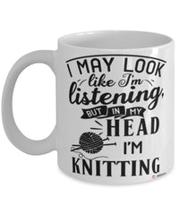 Funny Knitting Mug I May Look Like I'm Listening But In My Head I'm Knitting Coffee Cup White