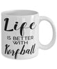 Funny Korfball Mug Life Is Better With Korfball Coffee Cup 11oz 15oz White