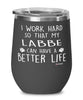 Funny Labbe Dog Wine Glass I Work Hard So That My Labbe Can Have A Better Life 12oz Stainless Steel Black