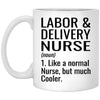 Funny Labor & Delivery Nurse Mug Like A Normal Nurse But Much Cooler Coffee Cup 11oz White XP8434