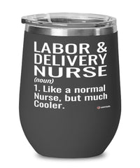 Funny Labor & Delivery Nurse Wine Glass Like A Normal Nurse But Much Cooler 12oz Stainless Steel Black