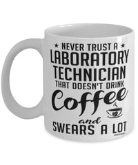 Funny Laboratory Technician Mug Never Trust A Laboratory Technician That Doesn't Drink Coffee and Swears A Lot Coffee Cup 11oz 15oz White