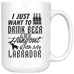 Funny Labrador Mug Just Want To Drink Beer And Hangout 15oz White Coffee Mugs