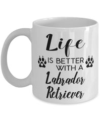 Funny Labrador Retriever Dog Mug Life Is Better With A Labrador Retriever Coffee Cup 11oz 15oz White