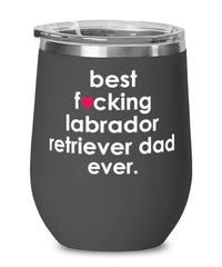 Funny Labrador Retriever Dog Wine Glass B3st F-cking Labrador Retriever Dad Ever 12oz Stainless Steel Black
