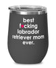 Funny Labrador Retriever Dog Wine Glass B3st F-cking Labrador Retriever Mom Ever 12oz Stainless Steel Black