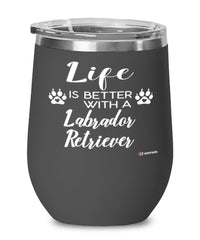 Funny Labrador Retriever Dog Wine Glass Life Is Better With A Labrador Retriever 12oz Stainless Steel