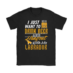 Funny Labrador Shirt Just Want To Drink Beer And Hangout Gildan Womens T-Shirt