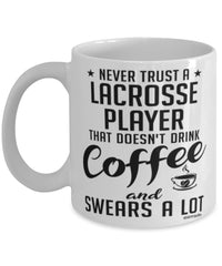 Funny Lacrosse Mug Never Trust A Lacrosse Player That Doesn't Drink Coffee and Swears A Lot Coffee Cup 11oz 15oz White