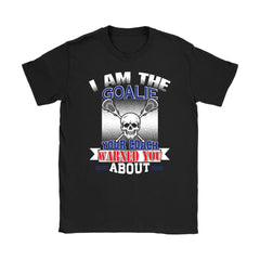 Funny Lacrosse Shirt I Am The Goalie Your Coach Warned Gildan Womens T-Shirt