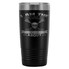 Funny Lacrosse Travel Mug I Am The Goalie Your 20oz Stainless Steel Tumbler