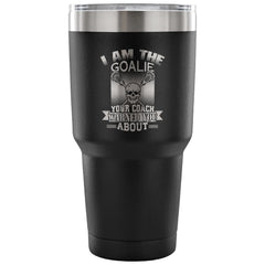 Funny Lacrosse Travel Mug I Am The Goalie Your 30 oz Stainless Steel Tumbler