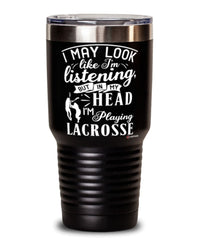 Funny Lacrosse Tumbler I May Look Like I'm Listening But In My Head I'm Playing Lacrosse 30oz Stainless Steel Black