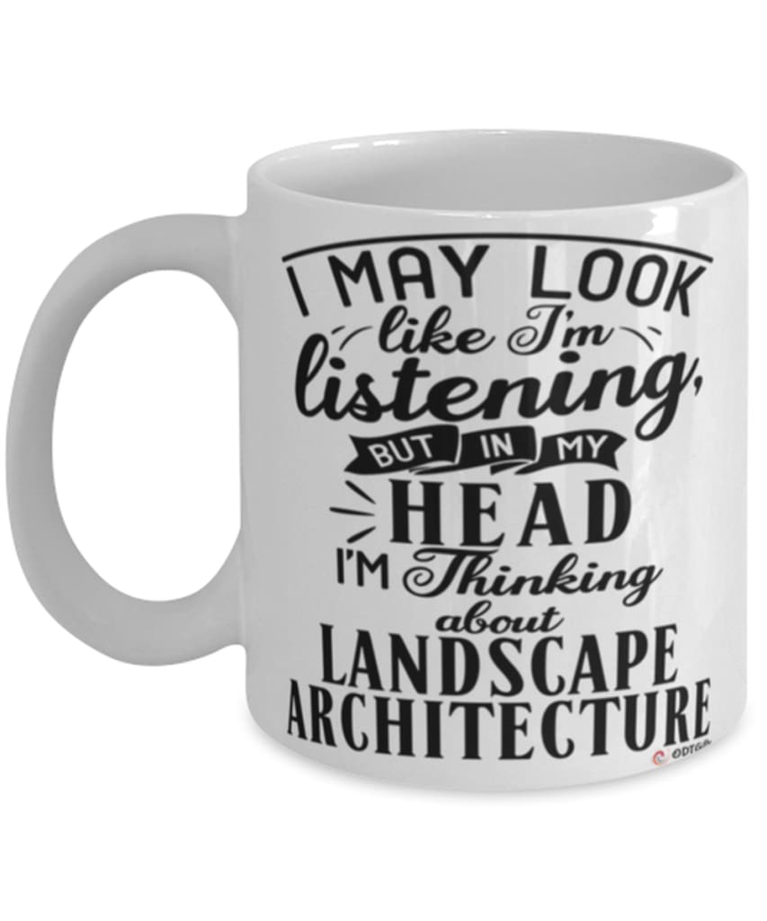 Funny Landscape Architect Mug I May Look Like I'm Listening But In My Head I'm Thinking About Landscape Architecture Coffee Cup White