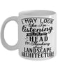 Funny Landscape Architect Mug I May Look Like I'm Listening But In My Head I'm Thinking About Landscape Architecture Coffee Cup White