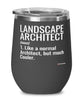 Funny Landscape Architect Wine Glass Like A Normal Architect But Much Cooler 12oz Stainless Steel Black