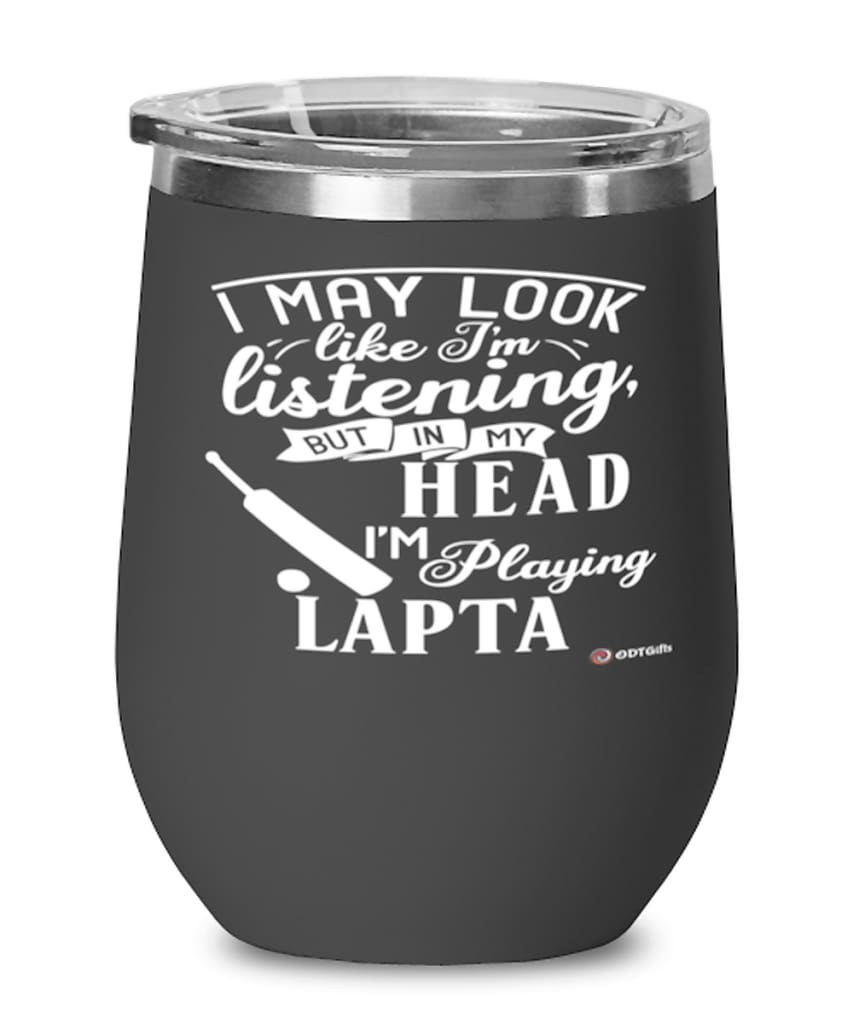 Funny Lapta Wine Glass I May Look Like I'm Listening But In My Head I'm Playing Lapta 12oz Stainless Steel Black