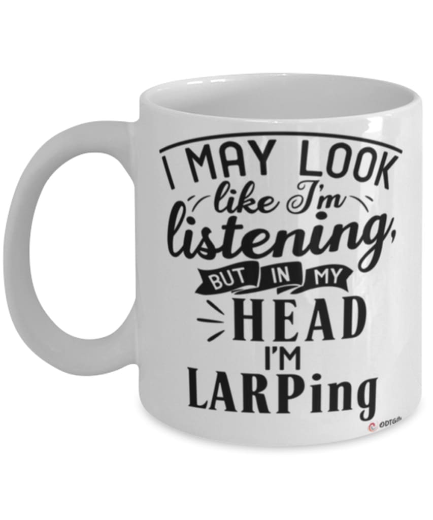 Funny LARPing Mug I May Look Like I'm Listening But In My Head I'm LARPing Coffee Cup White
