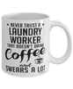 Funny Laundry Worker Mug Never Trust A Laundry Worker That Doesn't Drink Coffee and Swears A Lot Coffee Cup 11oz 15oz White