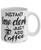 Funny Law Clerk Mug Instant Law Clerk Just Add Coffee Cup White