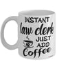 Funny Law Clerk Mug Instant Law Clerk Just Add Coffee Cup White