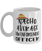 Funny Law Enforcement Officer Mug Nacho Average Law Enforcement Officer Coffee Mug 11oz White