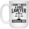 Funny Lawyer Mug I Don't Need A Good Lawyer I Raised One Coffee Cup 15oz White 21504