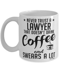 Funny Lawyer Mug Never Trust A Lawyer That Doesn't Drink Coffee and Swears A Lot Coffee Cup 11oz 15oz White