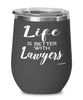 Funny Lawyer Wine Glass Life Is Better With Lawyers 12oz Stainless Steel Black
