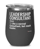 Funny Leadership Consultant Wine Glass Like A Normal Consultant But Much Cooler 12oz Stainless Steel Black