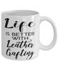 Funny Leatherworker Mug Life Is Better With Leather Crafting Coffee Cup 11oz 15oz White