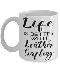 Funny Leatherworker Mug Life Is Better With Leather Crafting Coffee Cup 11oz 15oz White
