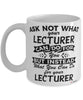 Funny Lecturer Mug Ask Not What Your Lecturer Can Do For You Coffee Cup 11oz 15oz White