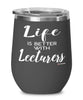 Funny Lecturer Wine Glass Life Is Better With Lecturers 12oz Stainless Steel Black