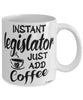 Funny Legislator Mug Instant Legislator Just Add Coffee Cup White