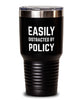 Funny Legislator Politician Tumbler Easily Distracted By Policy Tumbler 30oz Stainless Steel