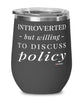 Funny Legislator Politician Wine Glass Introverted But Willing To Discuss Policy 12oz Stainless Steel Black