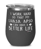 Funny Lhasa Apso Dog Wine Glass I Work Hard So That My Lhasa Apso Can Have A Better Life 12oz Stainless Steel Black