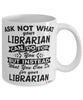 Funny Librarian Mug Ask Not What Your Librarian Can Do For You Coffee Cup 11oz 15oz White