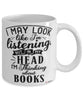 Funny Librarian Mug I May Look Like I'm Listening But In My Head I'm Thinking About Books Coffee Cup White