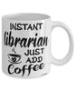 Funny Librarian Mug Instant Librarian Just Add Coffee Cup White