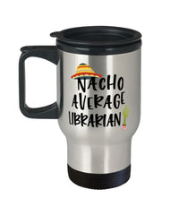 Funny Librarian Travel Mug Nacho Average Librarian Travel Mug 14oz Stainless Steel